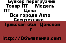 Бункер-перегрузчик Тонар ПТ4 › Модель ­ ПТ4-030 › Цена ­ 2 490 000 - Все города Авто » Спецтехника   . Тульская обл.,Донской г.